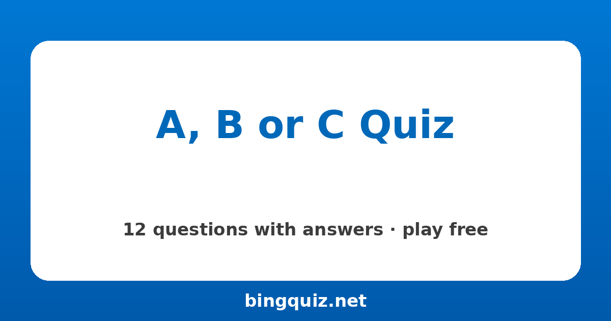 A, B or C Quiz: 12 trivia questions with answers
