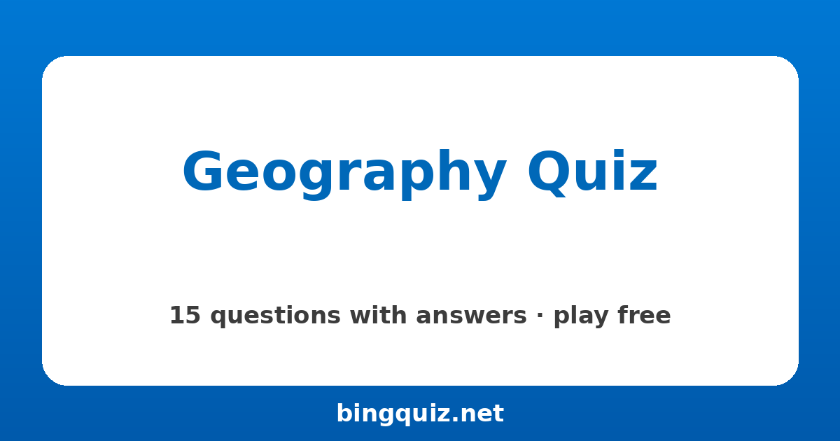 Geography Quiz: 15 trivia questions with answers