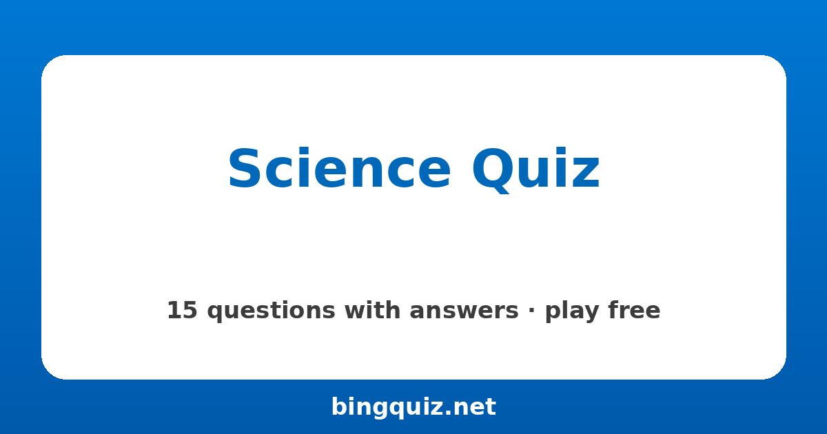 Science Quiz: 15 trivia questions with answers