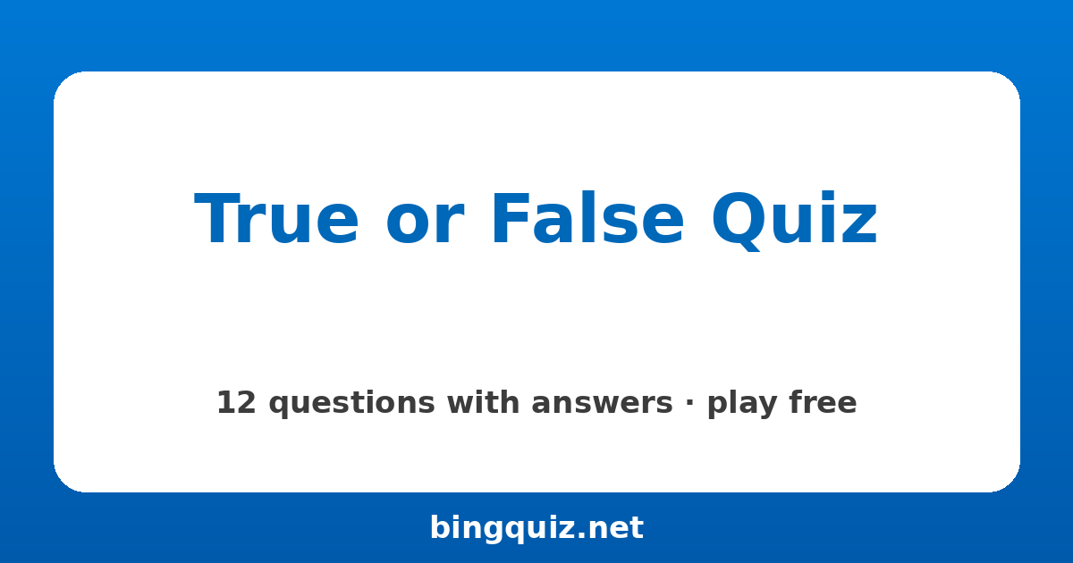 True or False Quiz: 12 trivia questions with answers