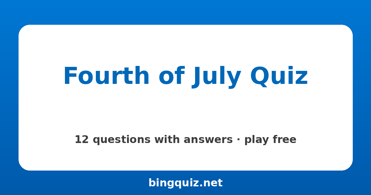 Fourth of July Quiz: 12 trivia questions with answers