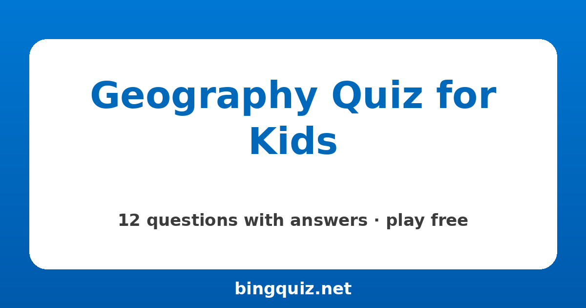 Geography Quiz for Kids: 12 trivia questions with answers