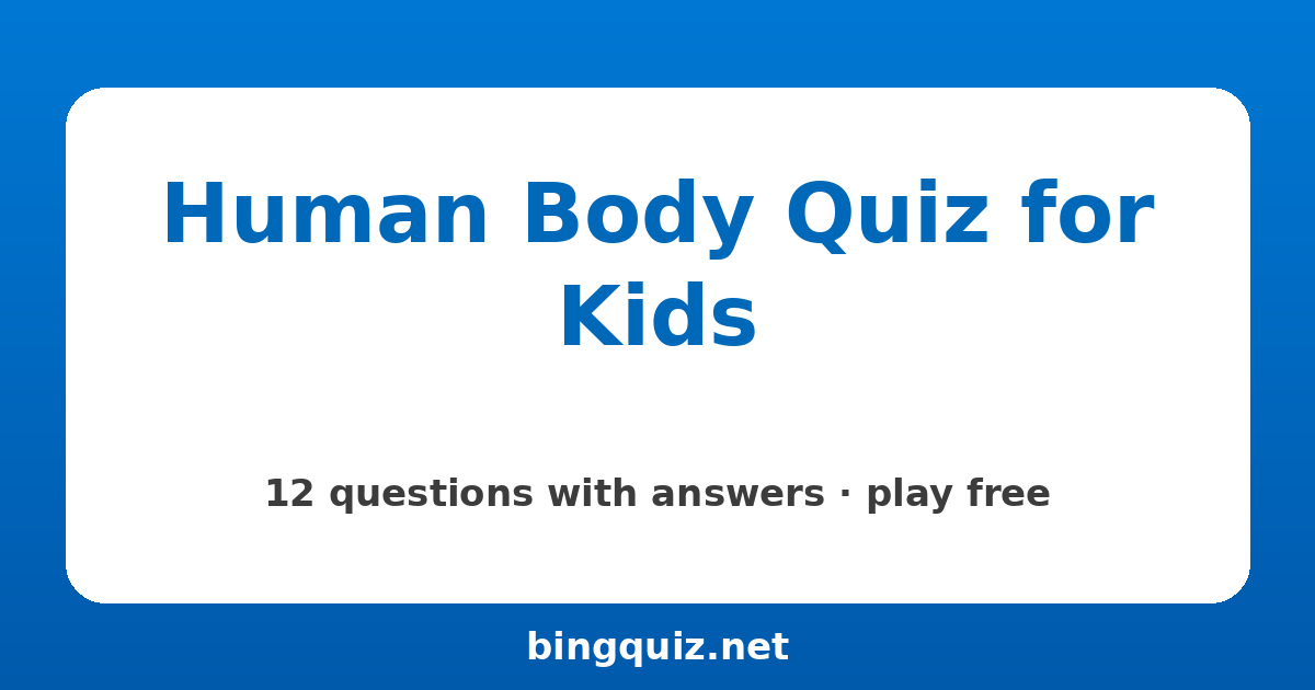 Human Body Quiz for Kids: 12 trivia questions with answers