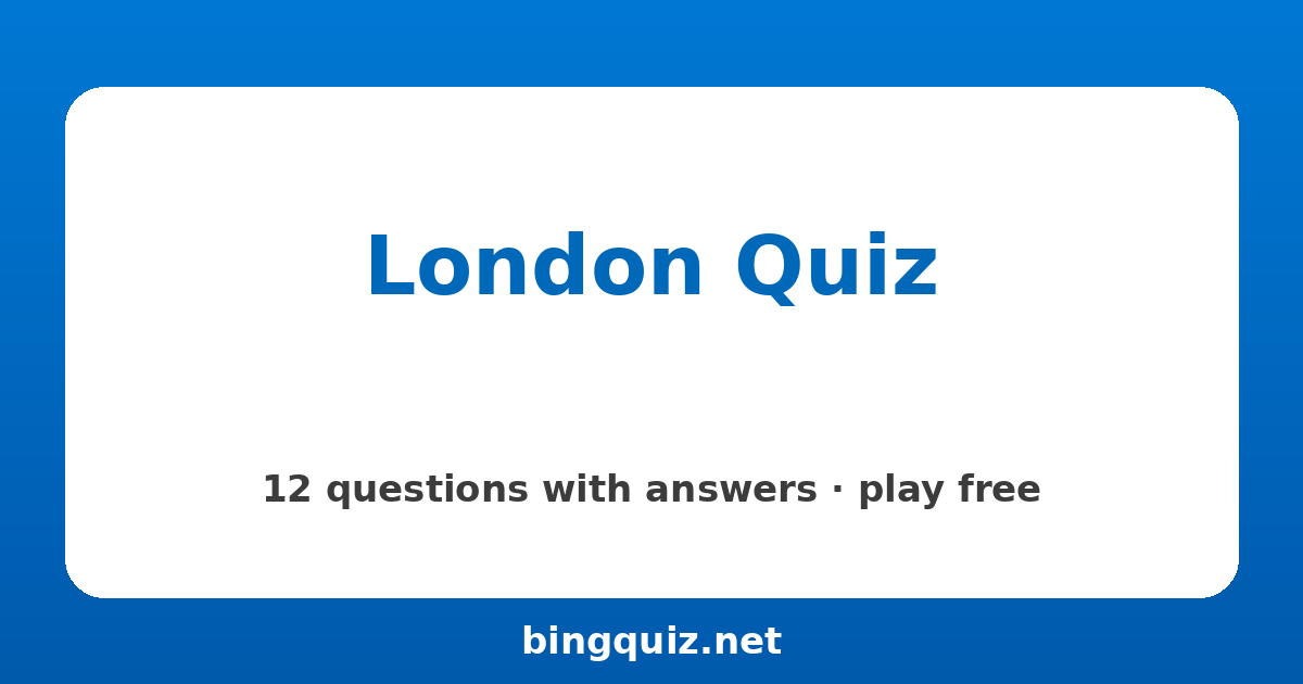 London Quiz: 12 trivia questions with answers
