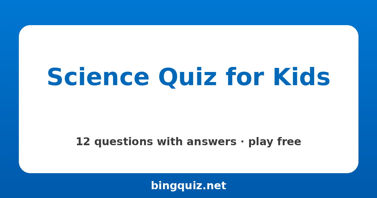 Science Quiz for Kids: 12 trivia questions with answers